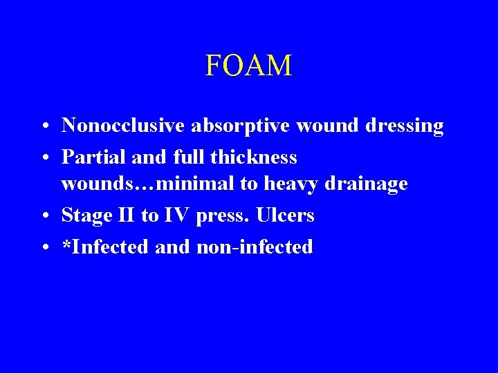 FOAM • Nonocclusive absorptive wound dressing • Partial and full thickness wounds…minimal to heavy