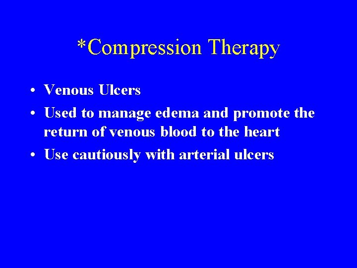 *Compression Therapy • Venous Ulcers • Used to manage edema and promote the return