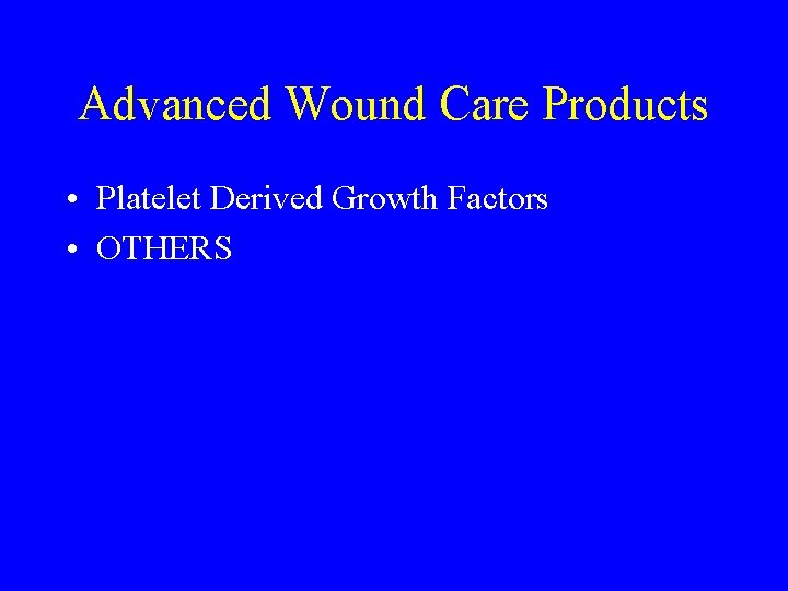 Advanced Wound Care Products • Platelet Derived Growth Factors • OTHERS 