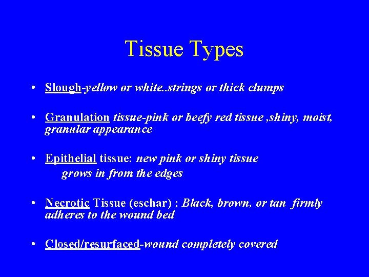 Tissue Types • Slough-yellow or white. . strings or thick clumps • Granulation tissue-pink