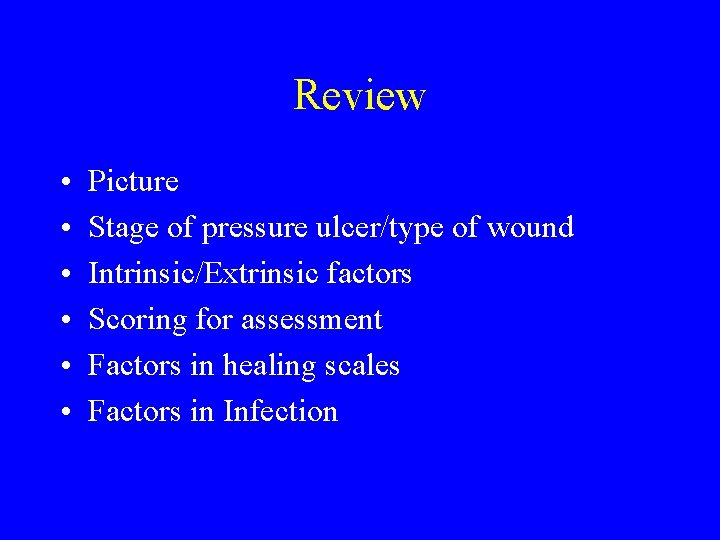 Review • • • Picture Stage of pressure ulcer/type of wound Intrinsic/Extrinsic factors Scoring