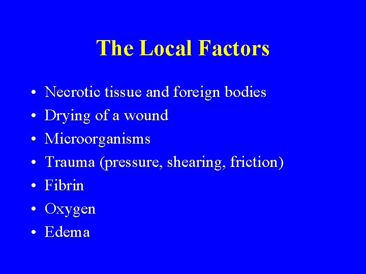 The Local Factors • • Necrotic tissue and foreign bodies Drying of a wound