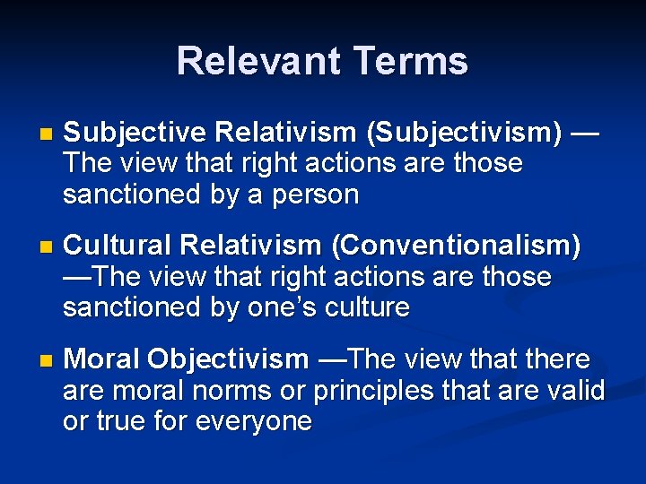 Relevant Terms n Subjective Relativism (Subjectivism) — The view that right actions are those