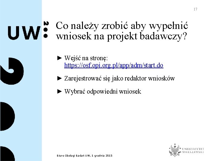 17 Co należy zrobić aby wypełnić wniosek na projekt badawczy? ► Wejść na stronę: