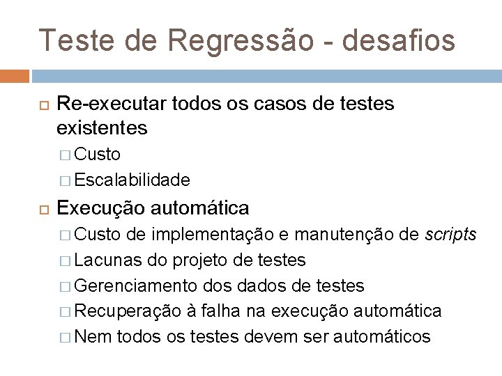 Teste de Regressão - desafios Re-executar todos os casos de testes existentes � Custo