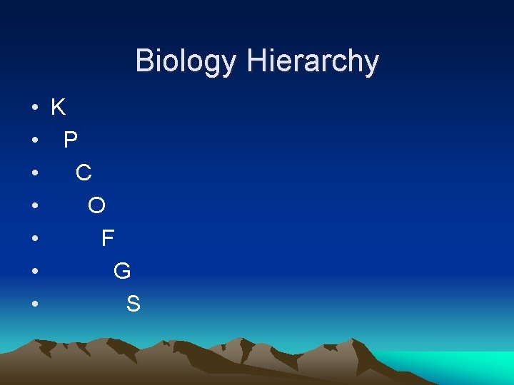 Biology Hierarchy • K • P • C • O • F • G