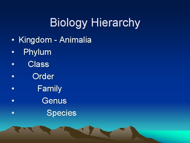 Biology Hierarchy • Kingdom - Animalia • Phylum • Class • Order • Family