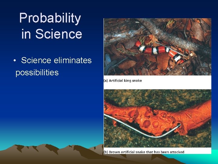 Probability in Science • Science eliminates possibilities 