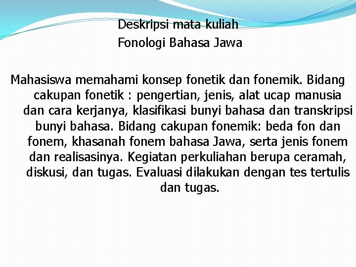 Deskripsi mata kuliah Fonologi Bahasa Jawa Mahasiswa memahami konsep fonetik dan fonemik. Bidang cakupan