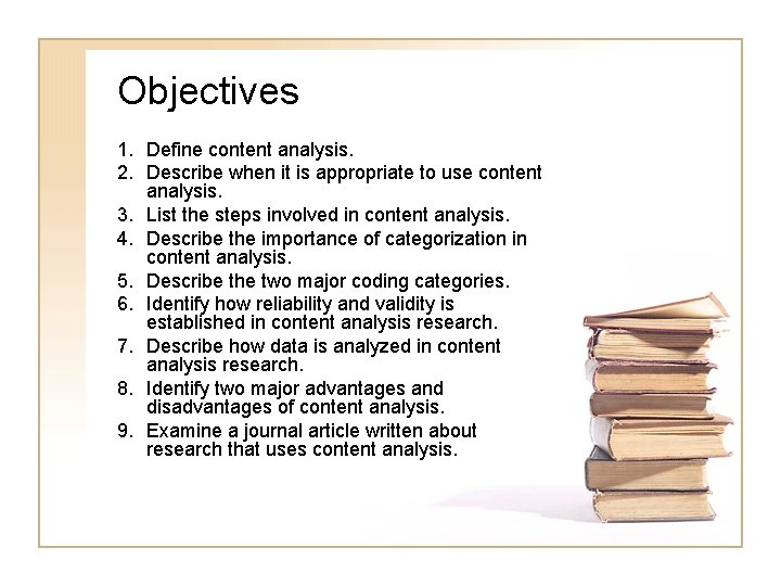 Objectives 1. Define content analysis. 2. Describe when it is appropriate to use content