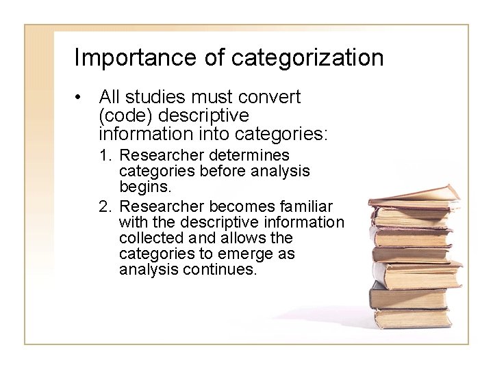 Importance of categorization • All studies must convert (code) descriptive information into categories: 1.