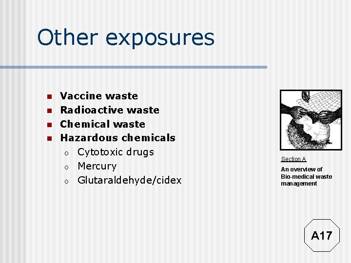 Other exposures n n Vaccine waste Radioactive waste Chemical waste Hazardous chemicals o Cytotoxic