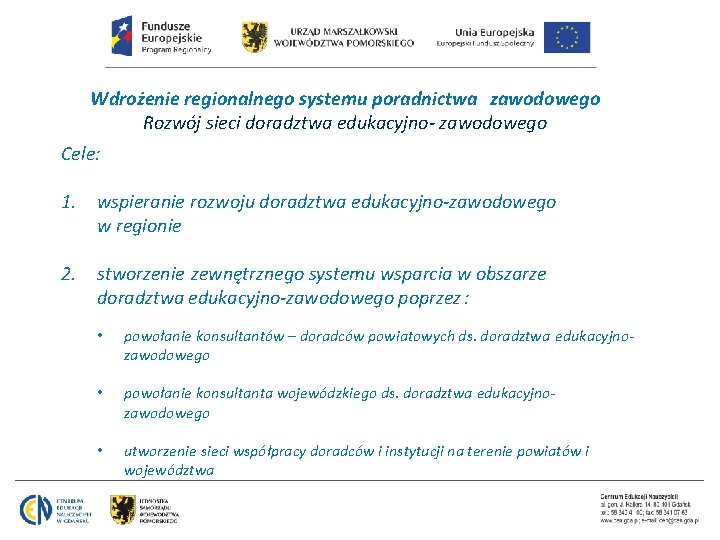 Wdrożenie regionalnego systemu poradnictwa zawodowego Rozwój sieci doradztwa edukacyjno- zawodowego Cele: 1. wspieranie rozwoju