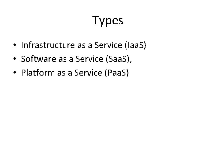 Types • Infrastructure as a Service (Iaa. S) • Software as a Service (Saa.