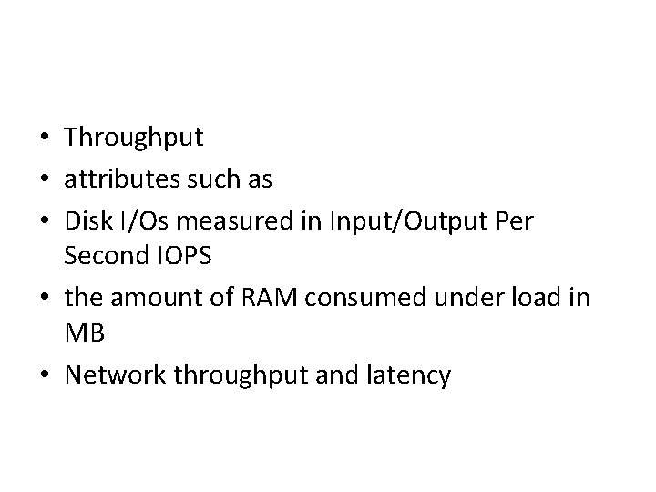  • Throughput • attributes such as • Disk I/Os measured in Input/Output Per