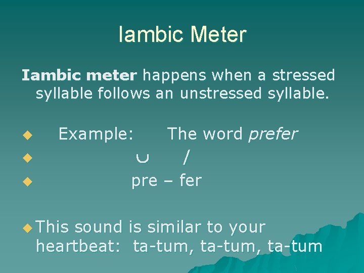 Iambic Meter Iambic meter happens when a stressed syllable follows an unstressed syllable. u