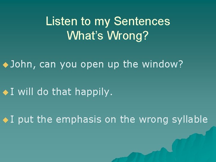 Listen to my Sentences What’s Wrong? u John, can you open up the window?