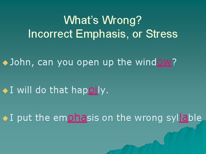 What’s Wrong? Incorrect Emphasis, or Stress u John, can you open up the window?
