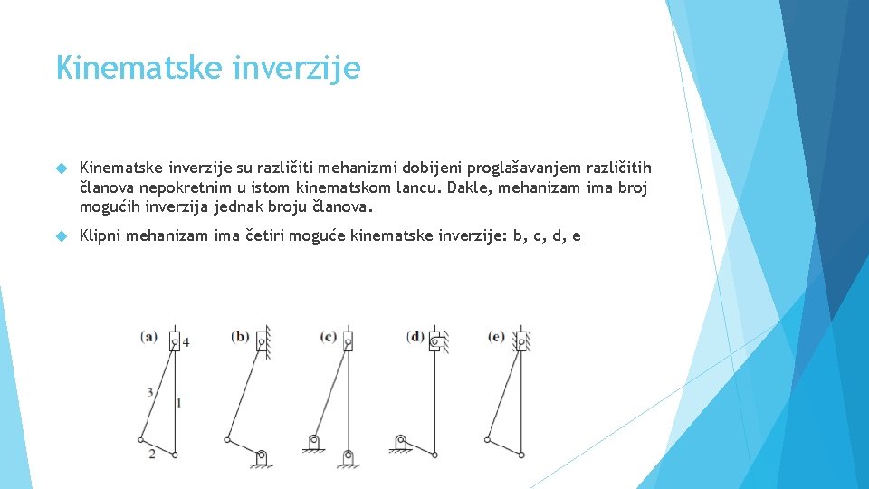 Kinematske inverzije su različiti mehanizmi dobijeni proglašavanjem različitih članova nepokretnim u istom kinematskom lancu.