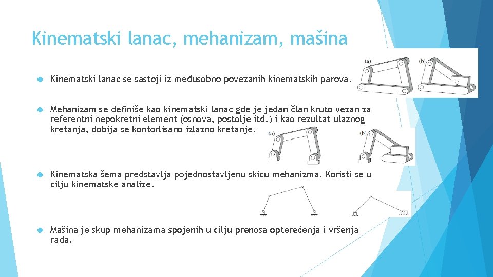 Kinematski lanac, mehanizam, mašina Kinematski lanac se sastoji iz međusobno povezanih kinematskih parova. Mehanizam