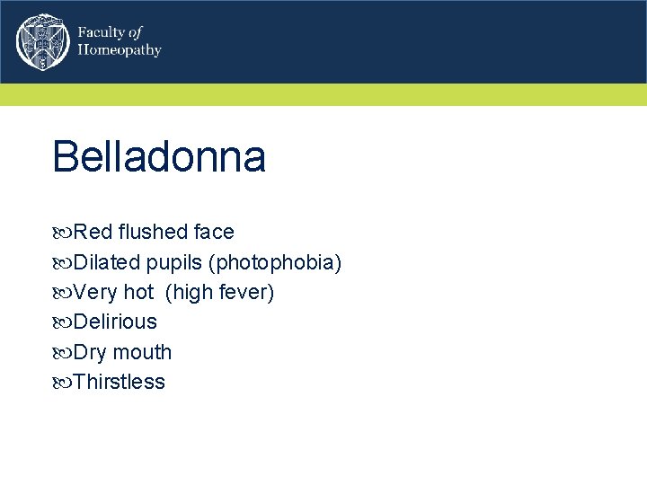 Belladonna Red flushed face Dilated pupils (photophobia) Very hot (high fever) Delirious Dry mouth