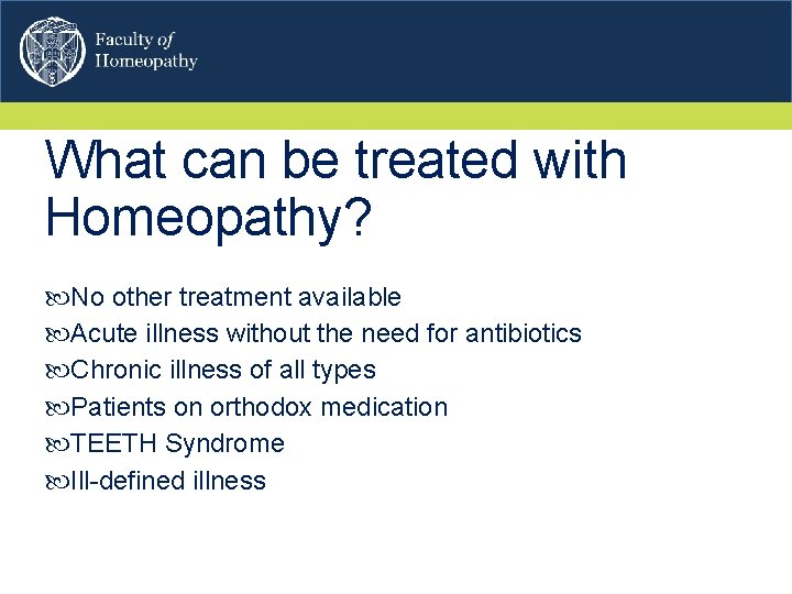 What can be treated with Homeopathy? No other treatment available Acute illness without the