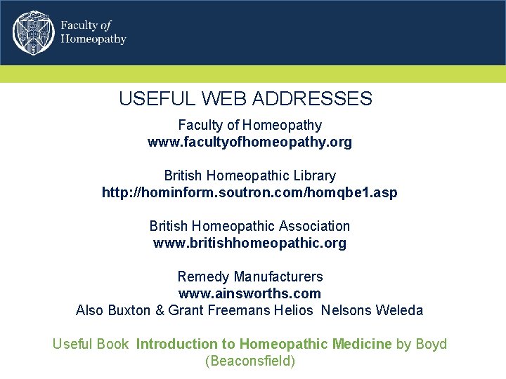 USEFUL WEB ADDRESSES Faculty of Homeopathy www. facultyofhomeopathy. org British Homeopathic Library http: //hominform.