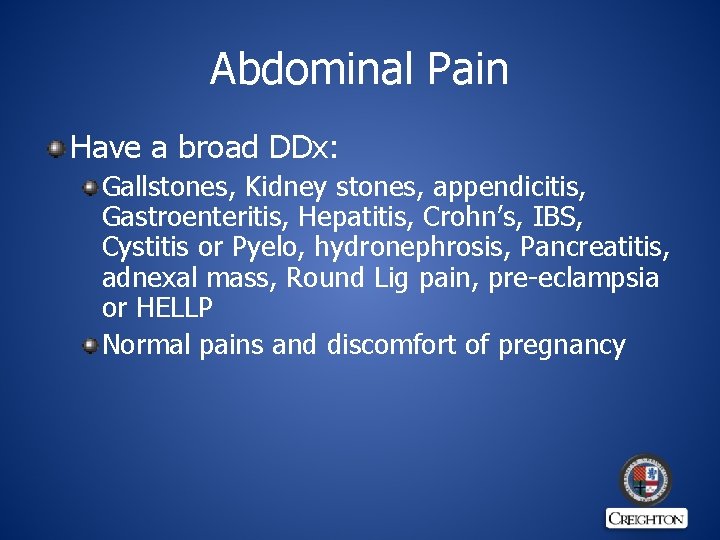 Abdominal Pain Have a broad DDx: Gallstones, Kidney stones, appendicitis, Gastroenteritis, Hepatitis, Crohn’s, IBS,