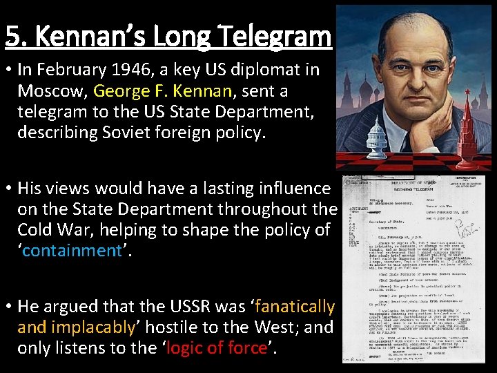 5. Kennan’s Long Telegram • In February 1946, a key US diplomat in Moscow,