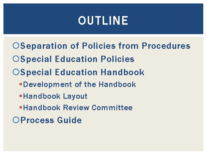 OUTLINE Separation of Policies from Procedures Special Education Policies Special Education Handbook § Development