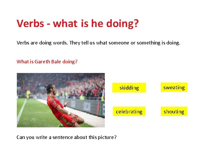 Verbs - what is he doing? Verbs are doing words. They tell us what