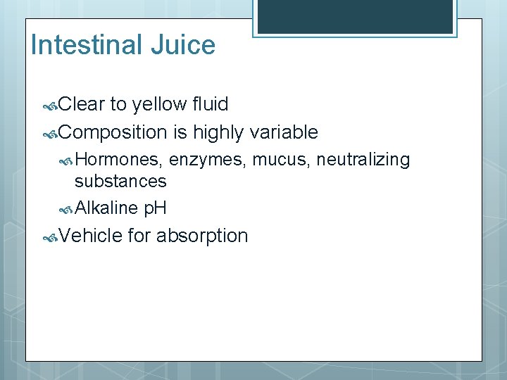Intestinal Juice Clear to yellow fluid Composition is highly variable Hormones, enzymes, mucus, neutralizing