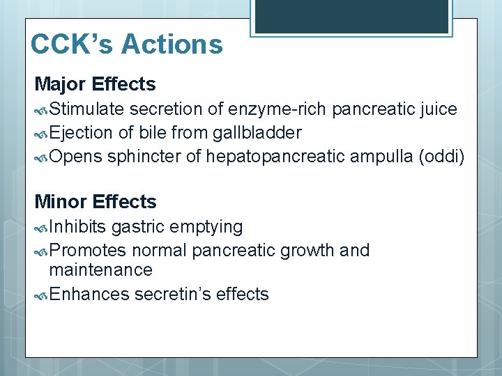CCK’s Actions Major Effects Stimulate secretion of enzyme-rich pancreatic juice Ejection of bile from CCK’s Actions Major Effects Stimulate secretion of enzyme-rich pancreatic juice Ejection of bile from