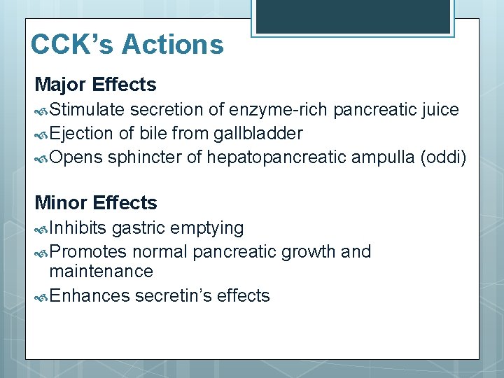 CCK’s Actions Major Effects Stimulate secretion of enzyme-rich pancreatic juice Ejection of bile from