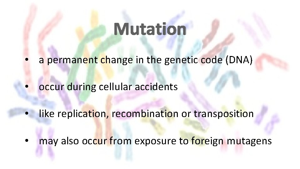 Mutation • a permanent change in the genetic code (DNA) • occur during cellular