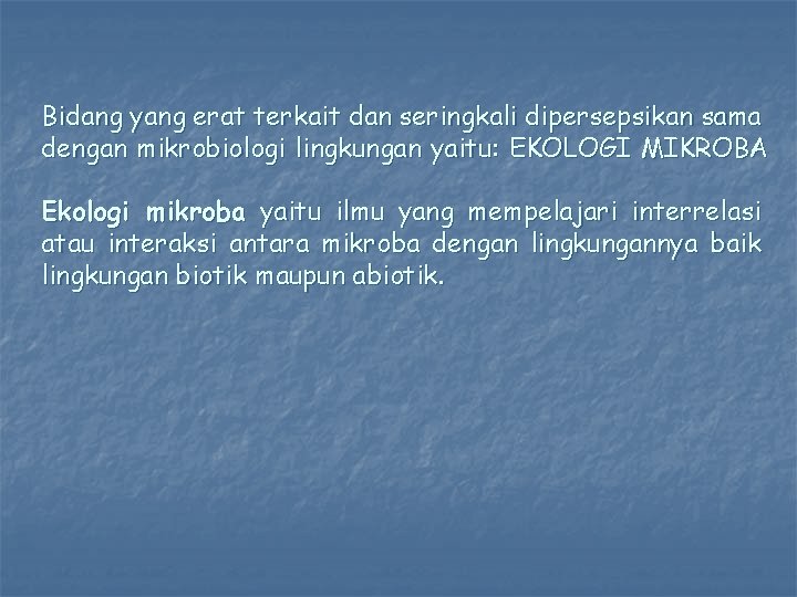 Bidang yang erat terkait dan seringkali dipersepsikan sama dengan mikrobiologi lingkungan yaitu: EKOLOGI MIKROBA