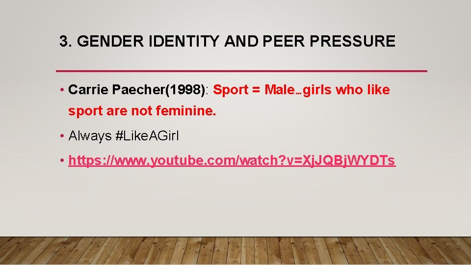 3. GENDER IDENTITY AND PEER PRESSURE • Carrie Paecher(1998): Sport = Male…girls who like