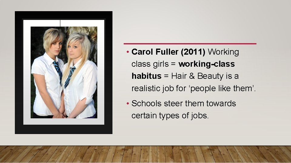  • Carol Fuller (2011) Working class girls = working-class habitus = Hair &