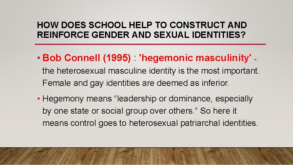 HOW DOES SCHOOL HELP TO CONSTRUCT AND REINFORCE GENDER AND SEXUAL IDENTITIES? • Bob