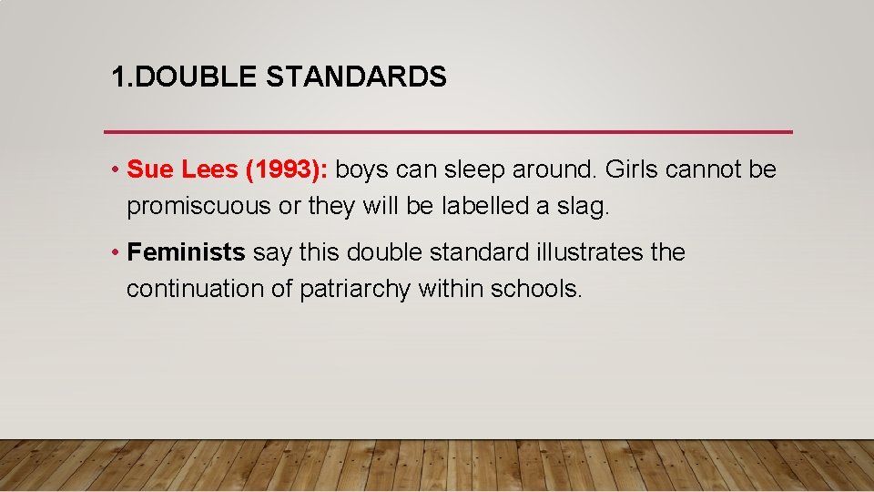 1. DOUBLE STANDARDS • Sue Lees (1993): boys can sleep around. Girls cannot be