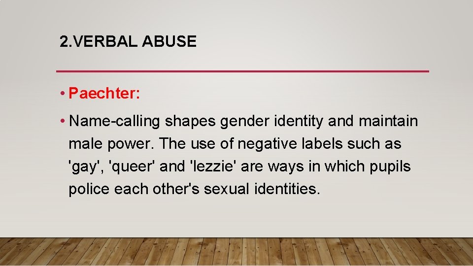 2. VERBAL ABUSE • Paechter: • Name-calling shapes gender identity and maintain male power.