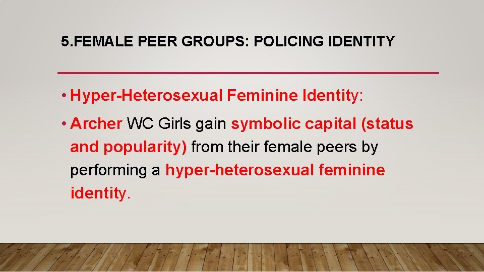 5. FEMALE PEER GROUPS: POLICING IDENTITY • Hyper-Heterosexual Feminine Identity: • Archer WC Girls
