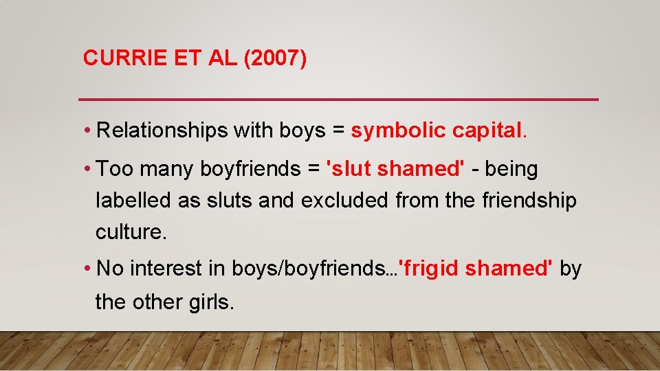 CURRIE ET AL (2007) • Relationships with boys = symbolic capital. • Too many