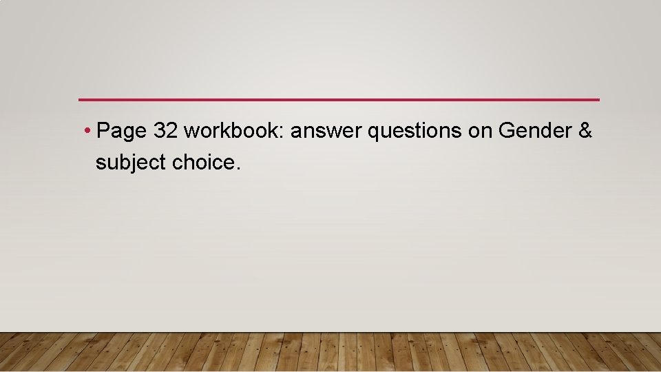  • Page 32 workbook: answer questions on Gender & subject choice. 