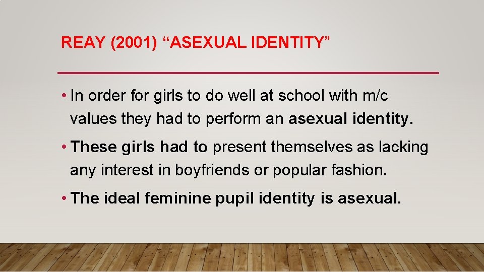 REAY (2001) “ASEXUAL IDENTITY” • In order for girls to do well at school