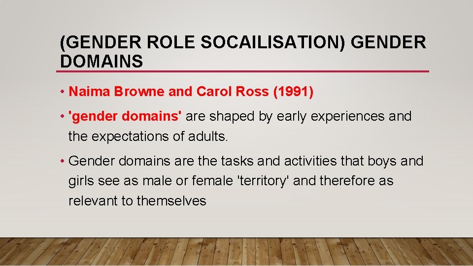 (GENDER ROLE SOCAILISATION) GENDER DOMAINS • Naima Browne and Carol Ross (1991) • 'gender
