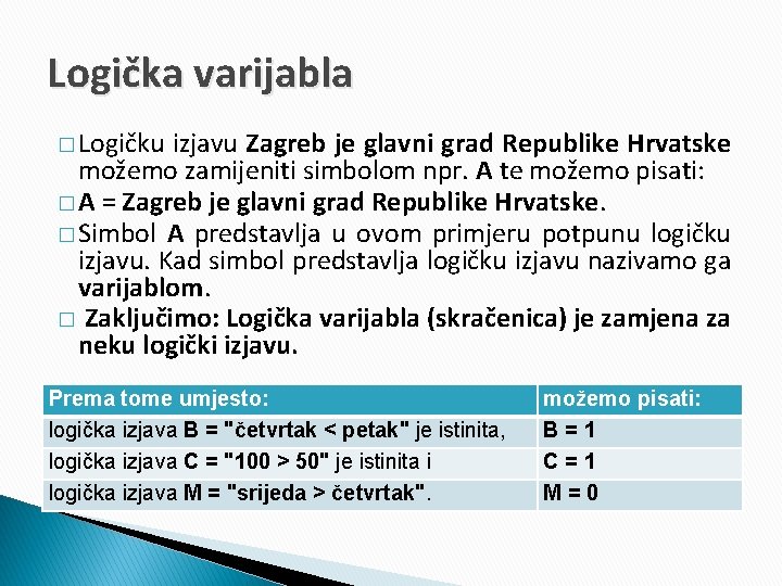 Logička varijabla � Logičku izjavu Zagreb je glavni grad Republike Hrvatske možemo zamijeniti simbolom
