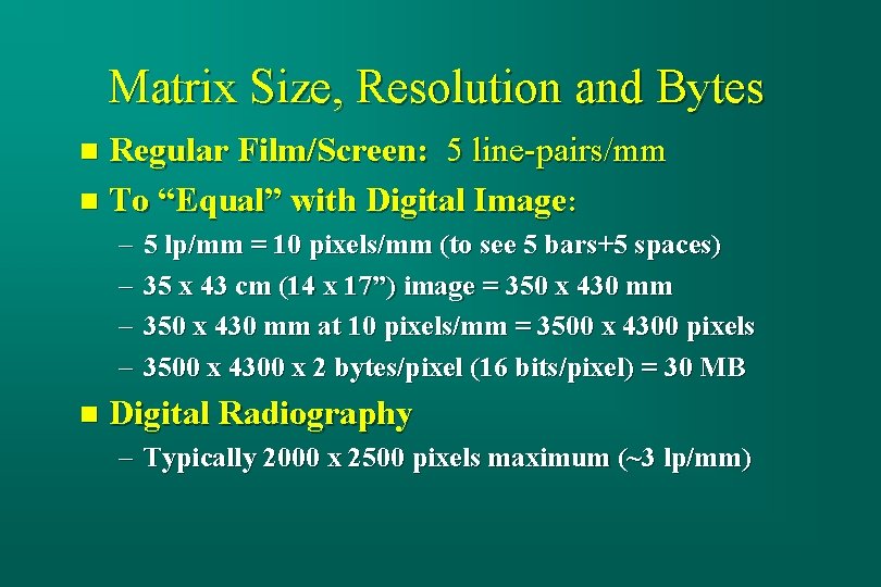 Matrix Size, Resolution and Bytes Regular Film/Screen: 5 line-pairs/mm n To “Equal” with Digital