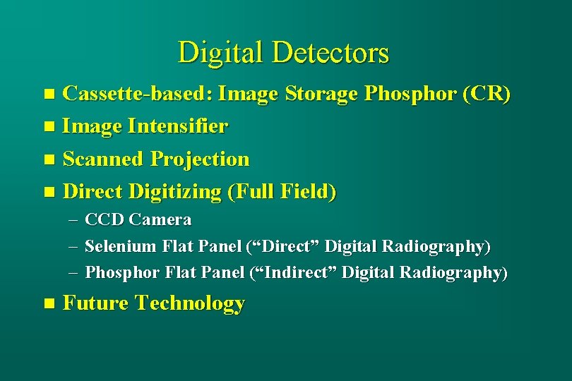 Digital Detectors Cassette-based: Image Storage Phosphor (CR) n Image Intensifier n Scanned Projection n