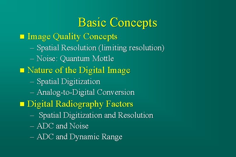 Basic Concepts n Image Quality Concepts – Spatial Resolution (limiting resolution) – Noise: Quantum